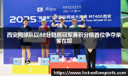 西安网球队以88分稳居冠军赛积分榜首位争夺荣誉在即